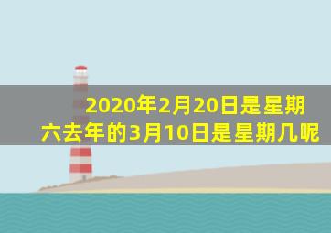 2020年2月20日是星期六去年的3月10日是星期几呢