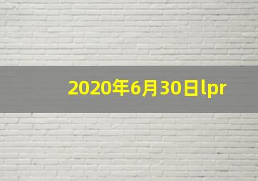 2020年6月30日lpr