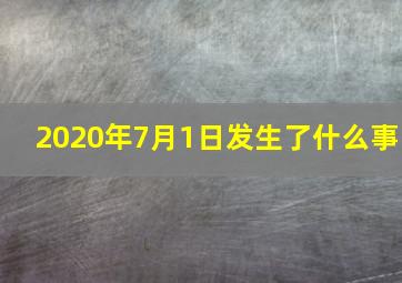 2020年7月1日发生了什么事