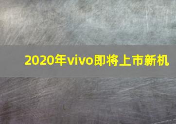 2020年vivo即将上市新机