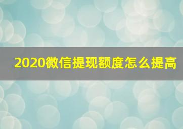 2020微信提现额度怎么提高