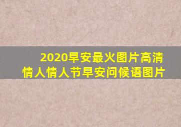 2020早安最火图片高清情人情人节早安问候语图片