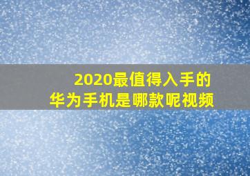 2020最值得入手的华为手机是哪款呢视频