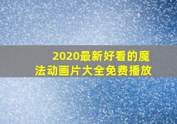 2020最新好看的魔法动画片大全免费播放