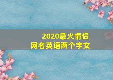 2020最火情侣网名英语两个字女