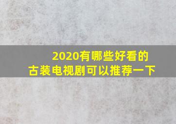 2020有哪些好看的古装电视剧可以推荐一下