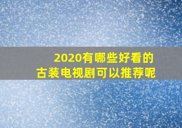 2020有哪些好看的古装电视剧可以推荐呢