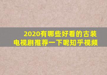 2020有哪些好看的古装电视剧推荐一下呢知乎视频