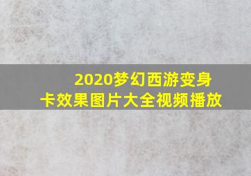 2020梦幻西游变身卡效果图片大全视频播放