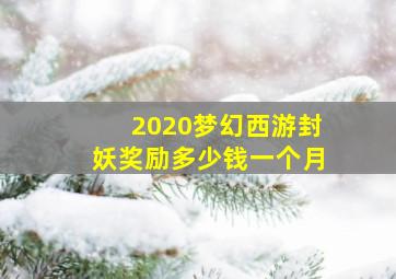 2020梦幻西游封妖奖励多少钱一个月