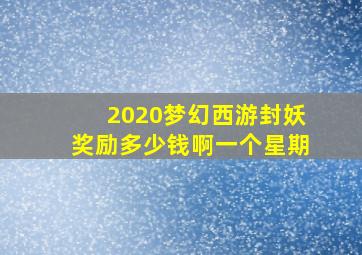 2020梦幻西游封妖奖励多少钱啊一个星期