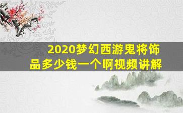 2020梦幻西游鬼将饰品多少钱一个啊视频讲解