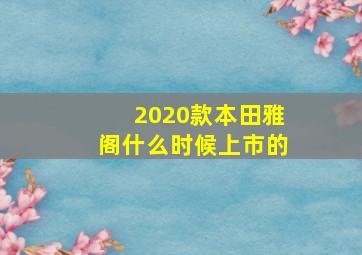 2020款本田雅阁什么时候上市的