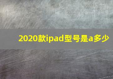 2020款ipad型号是a多少