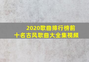 2020歌曲排行榜前十名古风歌曲大全集视频