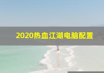 2020热血江湖电脑配置