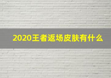 2020王者返场皮肤有什么