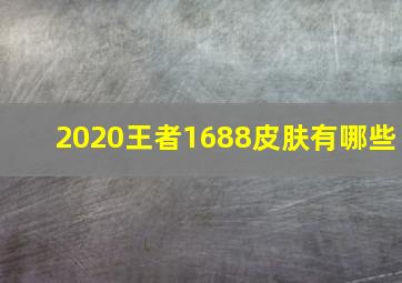 2020王者1688皮肤有哪些