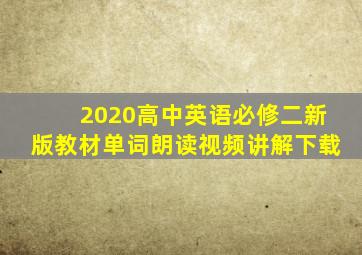 2020高中英语必修二新版教材单词朗读视频讲解下载