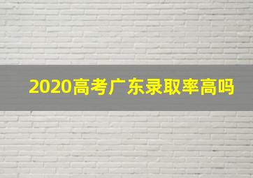 2020高考广东录取率高吗