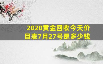 2020黄金回收今天价目表7月27号是多少钱