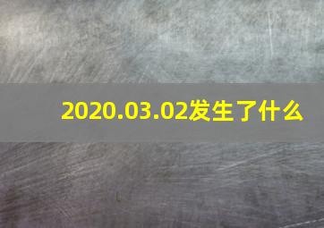 2020.03.02发生了什么