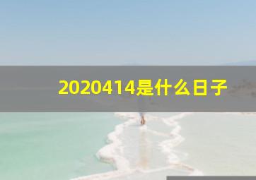 2020414是什么日子