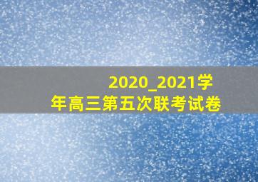 2020_2021学年高三第五次联考试卷