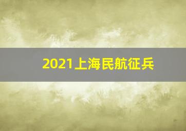 2021上海民航征兵