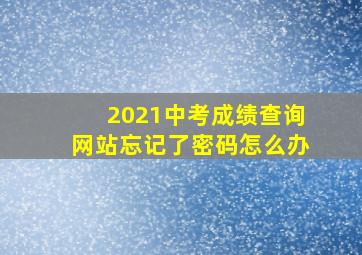 2021中考成绩查询网站忘记了密码怎么办