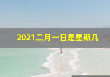 2021二月一日是星期几