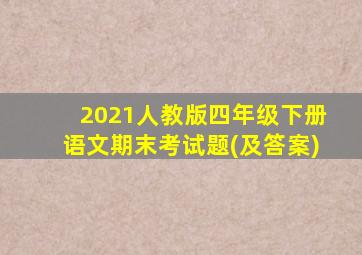 2021人教版四年级下册语文期末考试题(及答案)