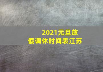 2021元旦放假调休时间表江苏