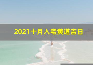 2021十月入宅黄道吉日