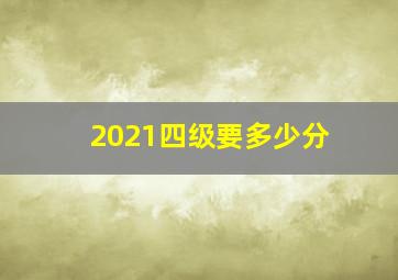 2021四级要多少分