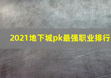 2021地下城pk最强职业排行