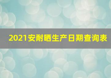 2021安耐晒生产日期查询表