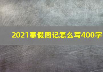 2021寒假周记怎么写400字