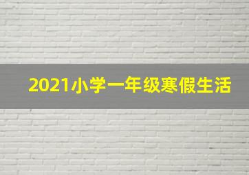 2021小学一年级寒假生活