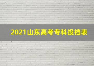 2021山东高考专科投档表