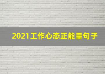 2021工作心态正能量句子