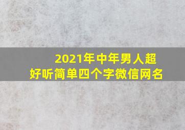 2021年中年男人超好听简单四个字微信网名