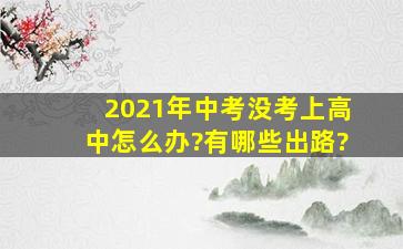 2021年中考没考上高中怎么办?有哪些出路?