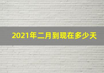 2021年二月到现在多少天