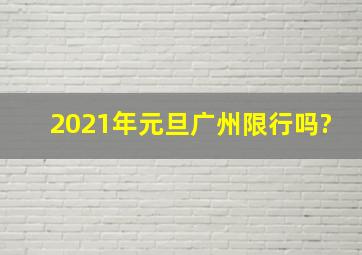 2021年元旦广州限行吗?