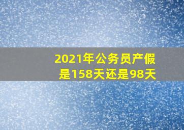 2021年公务员产假是158天还是98天