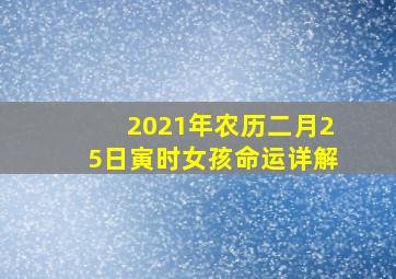 2021年农历二月25日寅时女孩命运详解