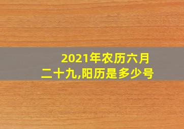 2021年农历六月二十九,阳历是多少号