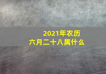 2021年农历六月二十八属什么