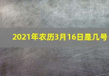 2021年农历3月16日是几号